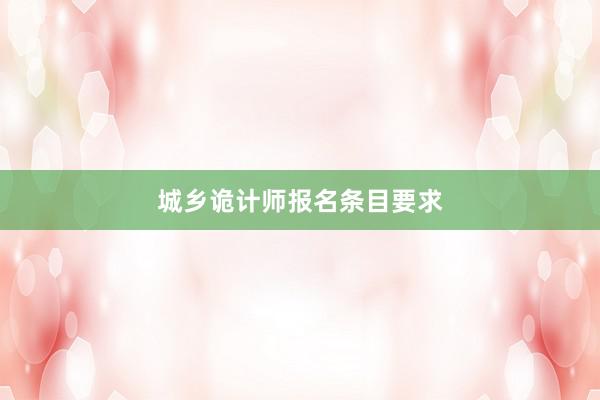 城乡诡计师报名条目要求